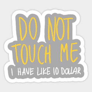 do not touch me i have 10 dollar Sticker